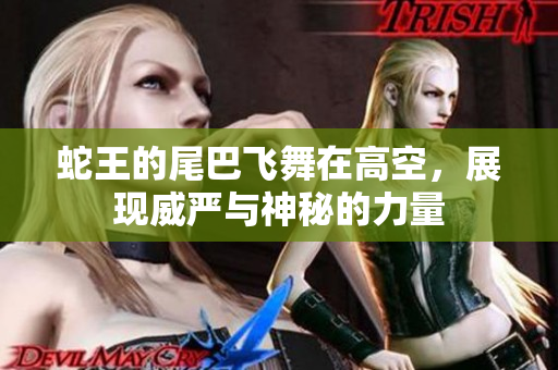 蛇王的尾巴飞舞在高空，展现威严与神秘的力量