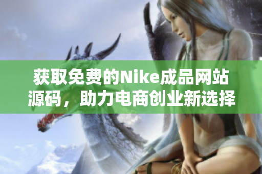 获取免费的Nike成品网站源码，助力电商创业新选择