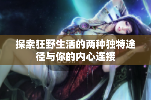探索狂野生活的两种独特途径与你的内心连接