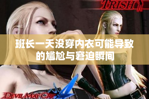 班长一天没穿内衣可能导致的尴尬与窘迫瞬间