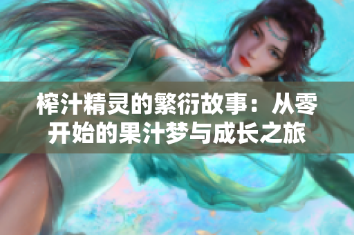 榨汁精灵的繁衍故事：从零开始的果汁梦与成长之旅