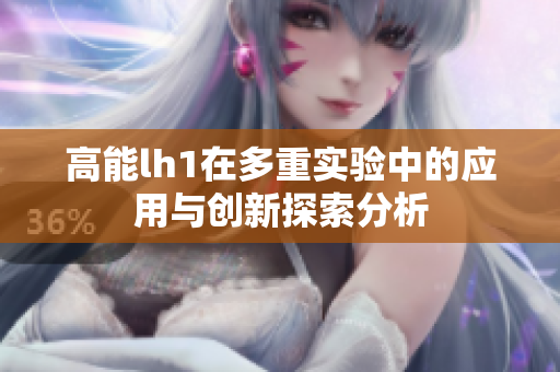 高能lh1在多重实验中的应用与创新探索分析