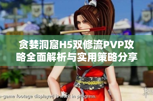 贪婪洞窟H5双修流PVP攻略全面解析与实用策略分享