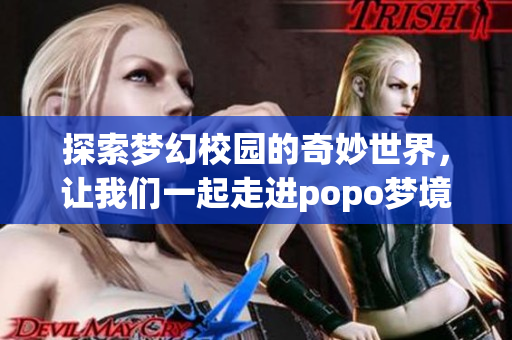 探索梦幻校园的奇妙世界，让我们一起走进popo梦境之旅