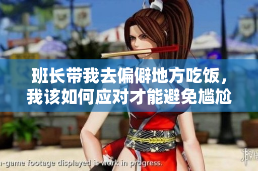 班长带我去偏僻地方吃饭，我该如何应对才能避免尴尬