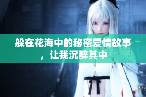 躲在花海中的秘密爱情故事，让我沉醉其中