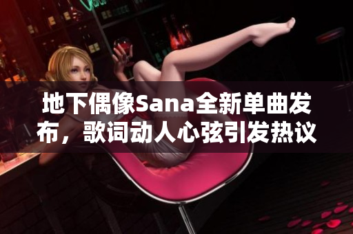 地下偶像Sana全新单曲发布，歌词动人心弦引发热议