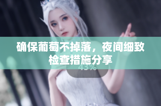 确保葡萄不掉落，夜间细致检查措施分享