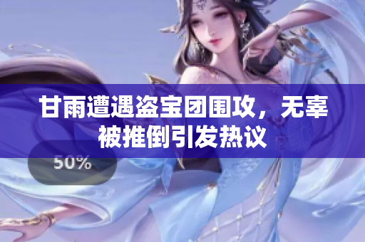 甘雨遭遇盗宝团围攻，无辜被推倒引发热议