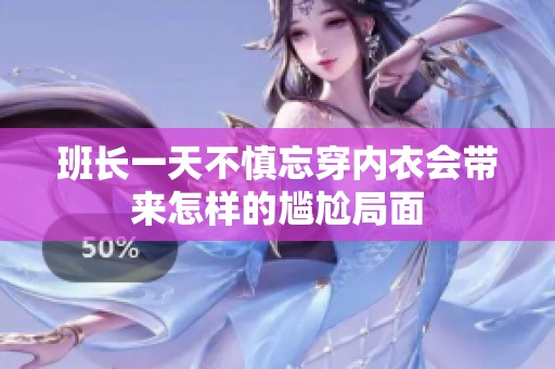 班长一天不慎忘穿内衣会带来怎样的尴尬局面