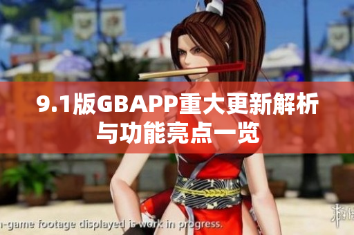 9.1版GBAPP重大更新解析与功能亮点一览