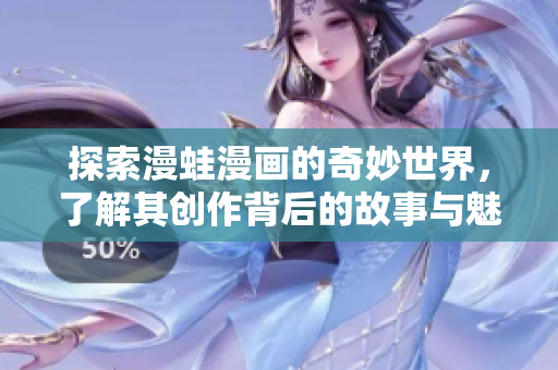 探索漫蛙漫画的奇妙世界，了解其创作背后的故事与魅力