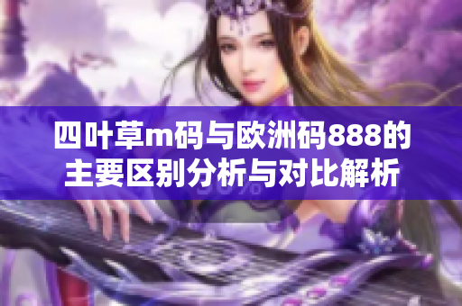 四叶草m码与欧洲码888的主要区别分析与对比解析