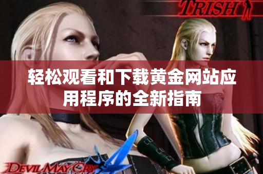 轻松观看和下载黄金网站应用程序的全新指南