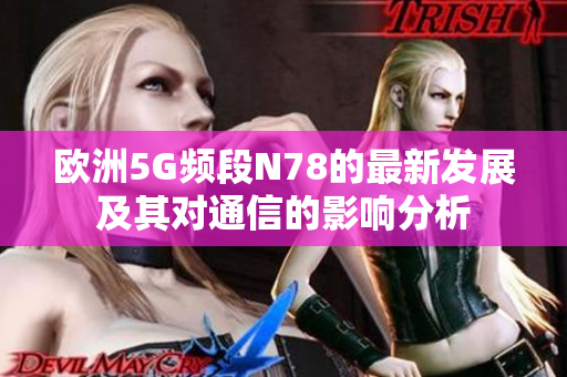 欧洲5G频段N78的最新发展及其对通信的影响分析