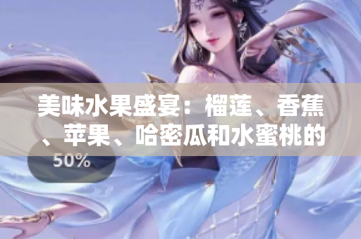 美味水果盛宴：榴莲、香蕉、苹果、哈密瓜和水蜜桃的诱惑