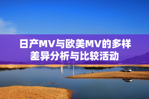 日产MV与欧美MV的多样差异分析与比较活动