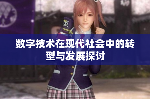 数字技术在现代社会中的转型与发展探讨