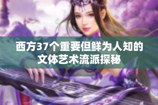 西方37个重要但鲜为人知的文体艺术流派探秘