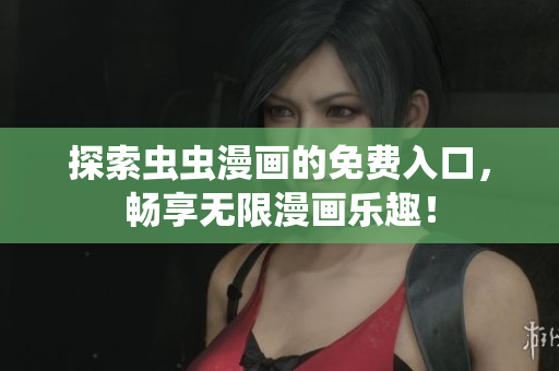 探索虫虫漫画的免费入口，畅享无限漫画乐趣！