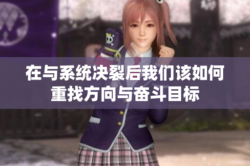 在与系统决裂后我们该如何重找方向与奋斗目标