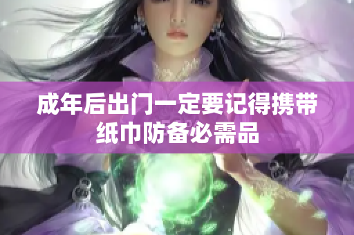 成年后出门一定要记得携带纸巾防备必需品