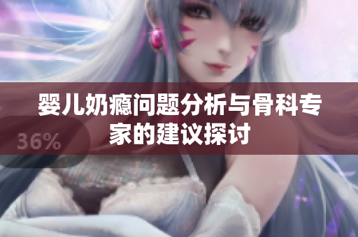 婴儿奶瘾问题分析与骨科专家的建议探讨