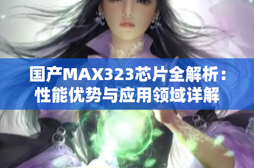 国产MAX323芯片全解析：性能优势与应用领域详解