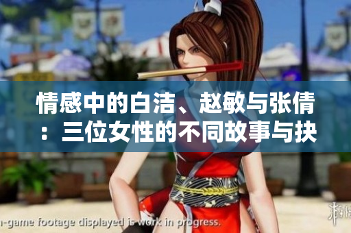 情感中的白洁、赵敏与张倩：三位女性的不同故事与抉择