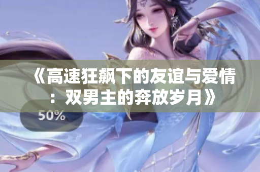 《高速狂飙下的友谊与爱情：双男主的奔放岁月》