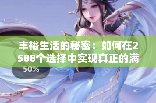 丰裕生活的秘密：如何在2588个选择中实现真正的满足感