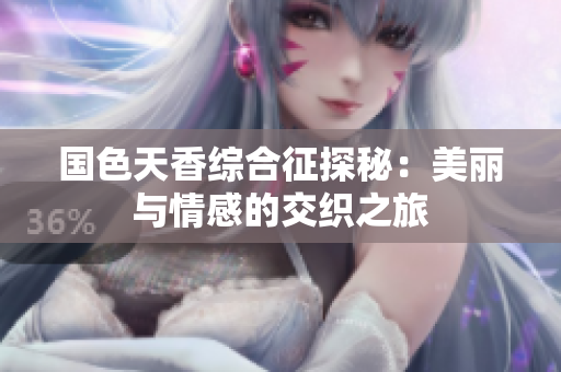 国色天香综合征探秘：美丽与情感的交织之旅