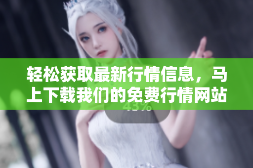 轻松获取最新行情信息，马上下载我们的免费行情网站APP