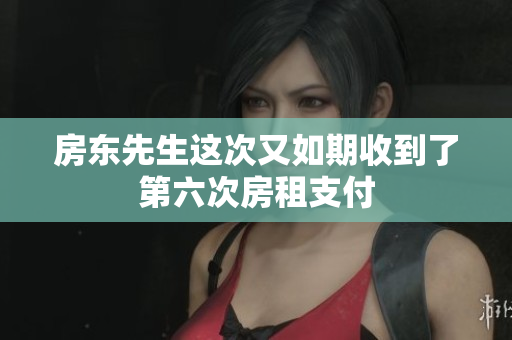 房东先生这次又如期收到了第六次房租支付