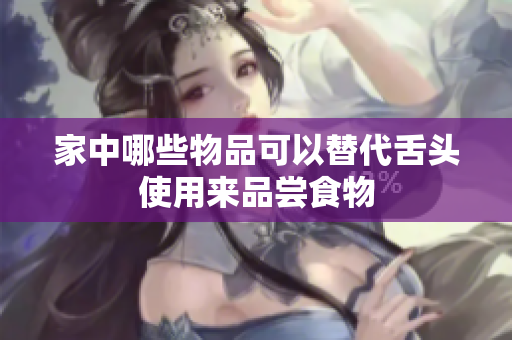 家中哪些物品可以替代舌头使用来品尝食物