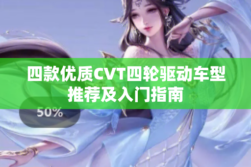 四款优质CVT四轮驱动车型推荐及入门指南