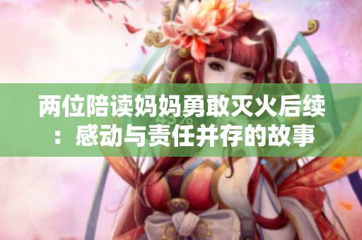 两位陪读妈妈勇敢灭火后续：感动与责任并存的故事