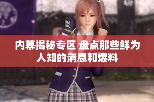 内幕揭秘专区 盘点那些鲜为人知的消息和爆料