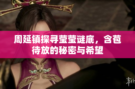 周延镇探寻莹莹谜底，含苞待放的秘密与希望