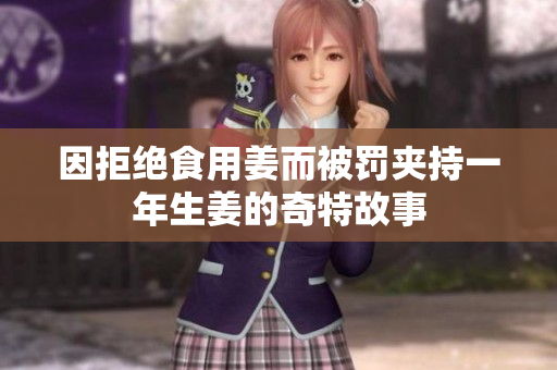因拒绝食用姜而被罚夹持一年生姜的奇特故事