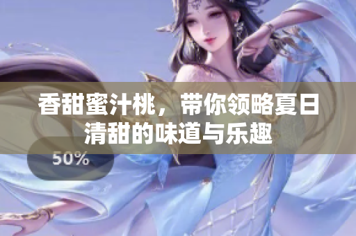 香甜蜜汁桃，带你领略夏日清甜的味道与乐趣
