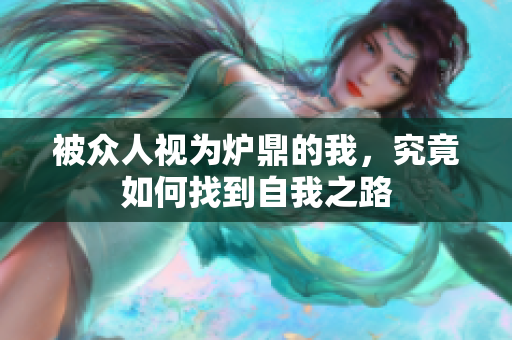 被众人视为炉鼎的我，究竟如何找到自我之路