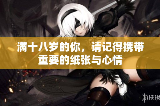 满十八岁的你，请记得携带重要的纸张与心情