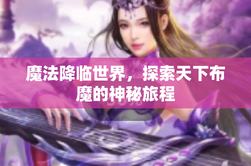 魔法降临世界，探索天下布魔的神秘旅程