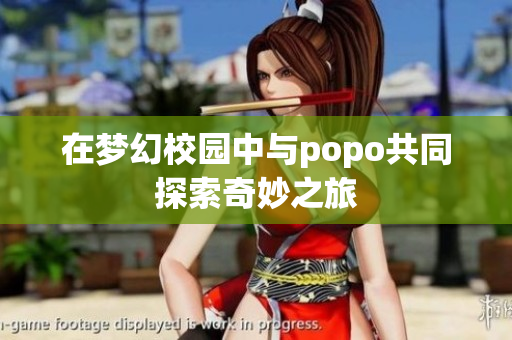 在梦幻校园中与popo共同探索奇妙之旅