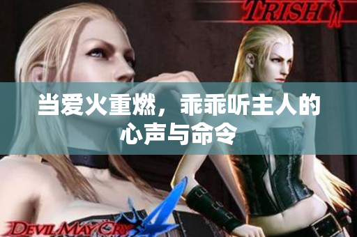 当爱火重燃，乖乖听主人的心声与命令
