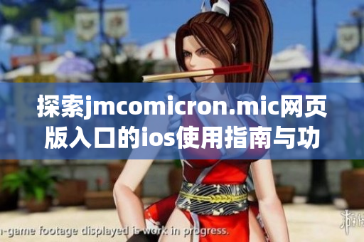 探索jmcomicron.mic网页版入口的ios使用指南与功能特点