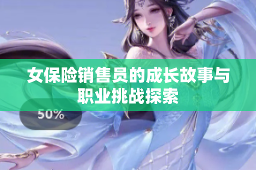 女保险销售员的成长故事与职业挑战探索