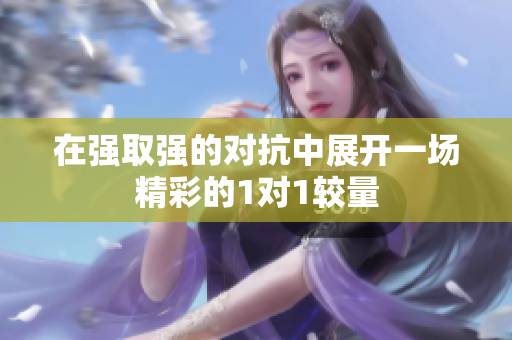 在强取强的对抗中展开一场精彩的1对1较量