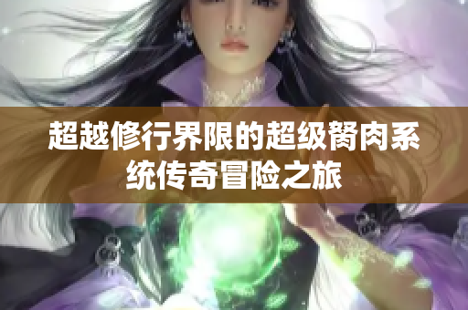 超越修行界限的超级胬肉系统传奇冒险之旅